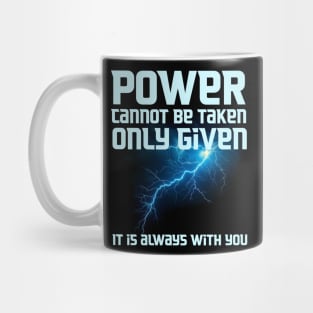 Power Cannot be Taken, Only Given, It is Always with You Mug